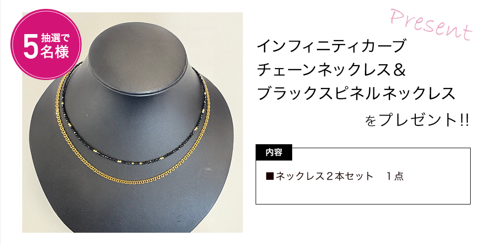 「インフィニティカーブチェーンネックレス＆ブラックスッビネルネックレス　２本セット」をプレゼント！