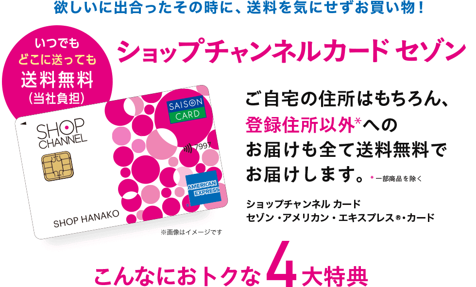 欲しいに出合ったその時に、送料を気にせずお買い物！ ショップチャンネル カード セゾン