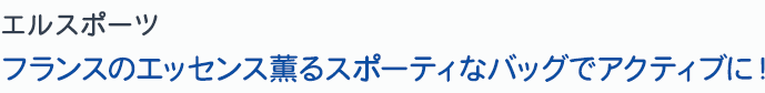 エルスポーツ　フランスのエッセンス薫るスポーティなバッグでアクティブに！