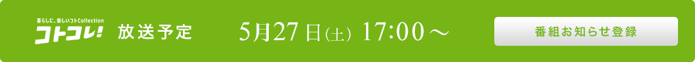 コトコレ！ 放送予定 5月27日（土）17:00～ 番組お知らせ登録