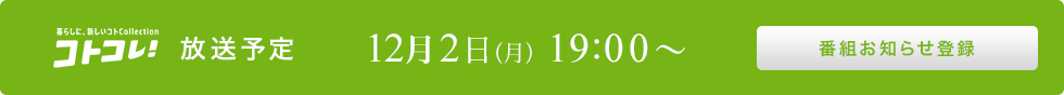 コトコレ！ 放送予定 12月2日（月）19:00～ 番組お知らせ登録