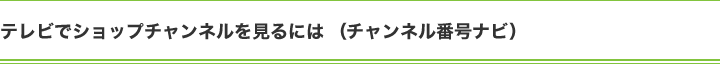 チャンネル番組ナビ テレビチャンネルを見るには？