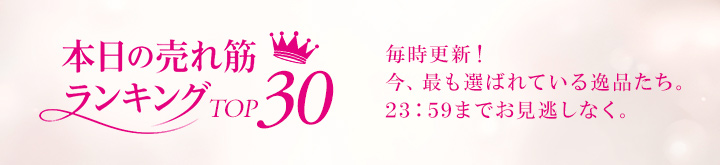 本日の売れ筋ランキングTOP30　毎時更新！ 今、最も選ばれている逸品たち。23:59までお見逃しなく。